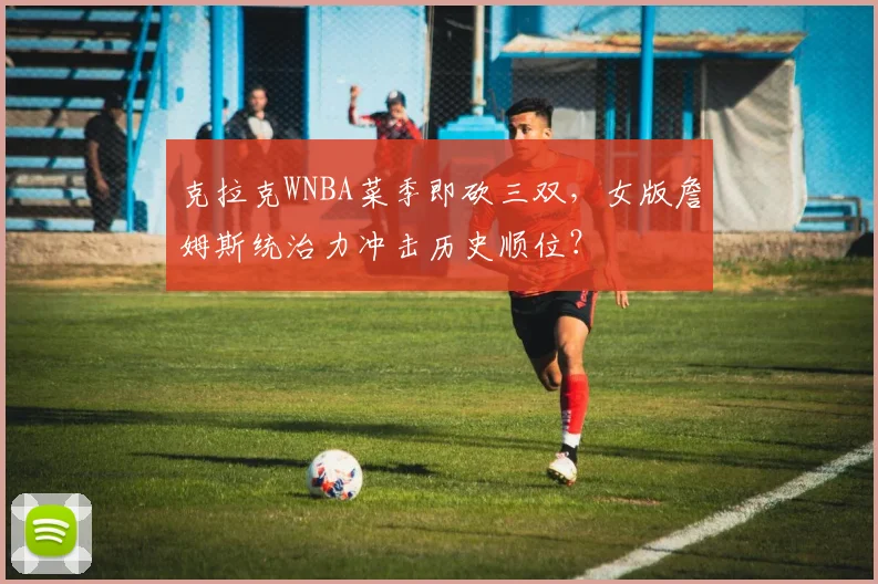 克拉克WNBA菜季即砍三双,女版詹姆斯统治力冲击历史顺位?